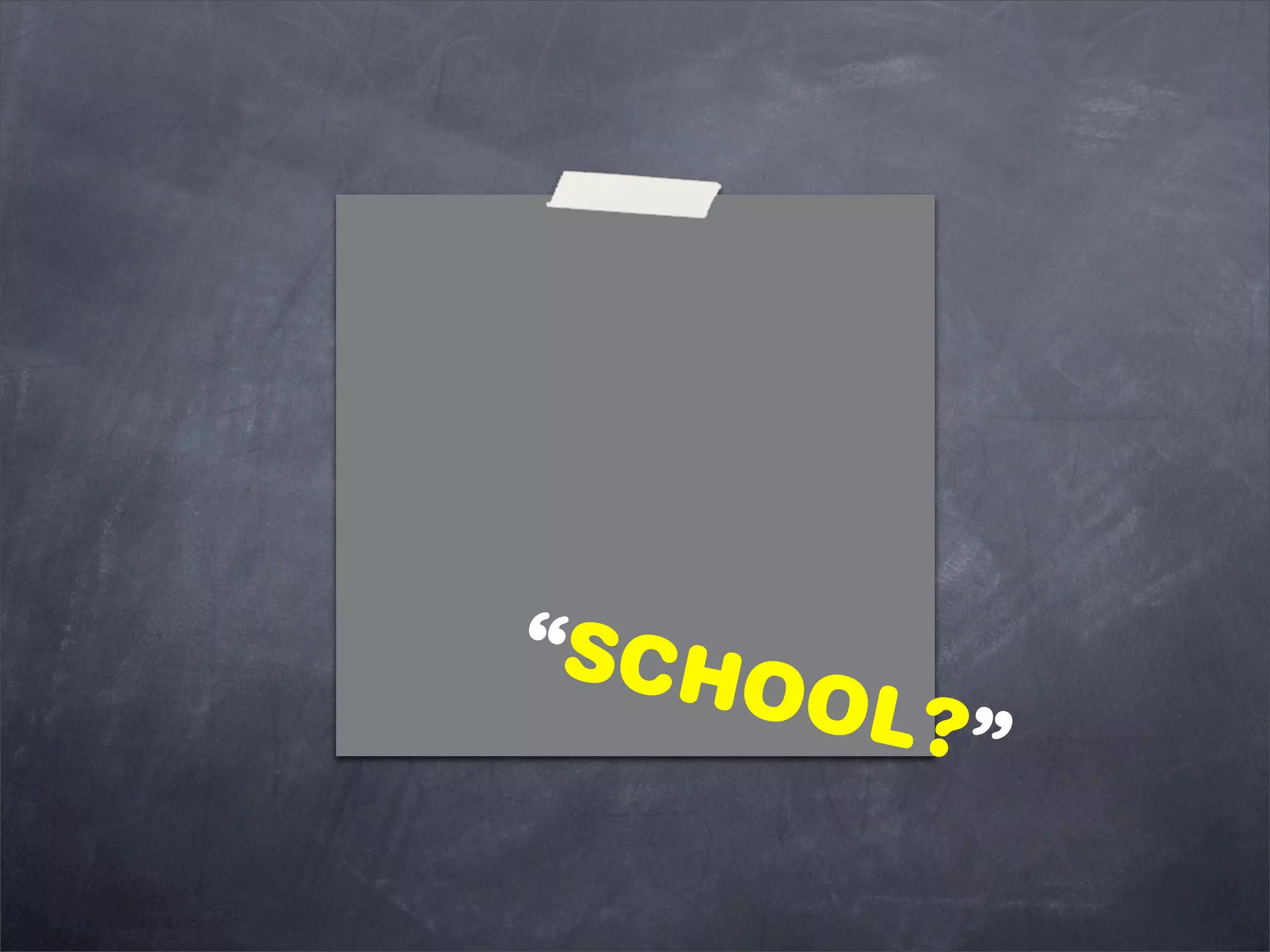 “SCH
    OOL?
        ”
 