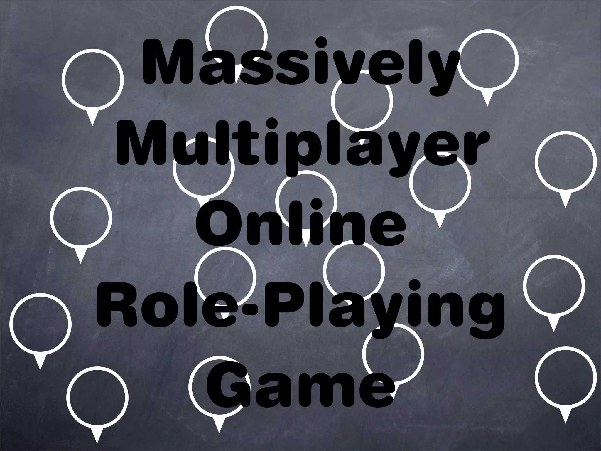 Massively
Multiplayer
   Online
Role-Playing
   Game
 