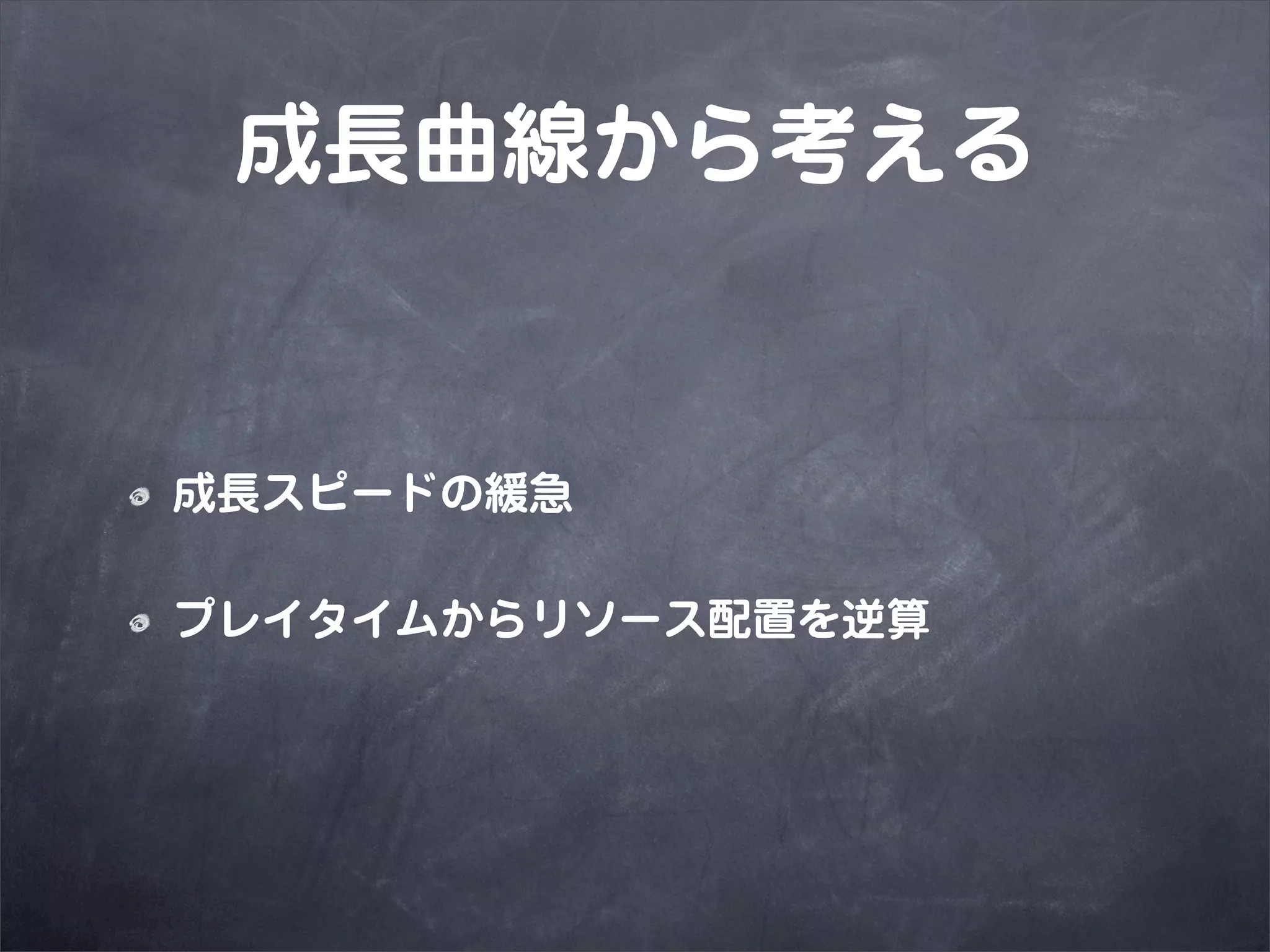 成長曲線から考える


成長スピードの緩急

プレイタイムからリソース配置を逆算
 