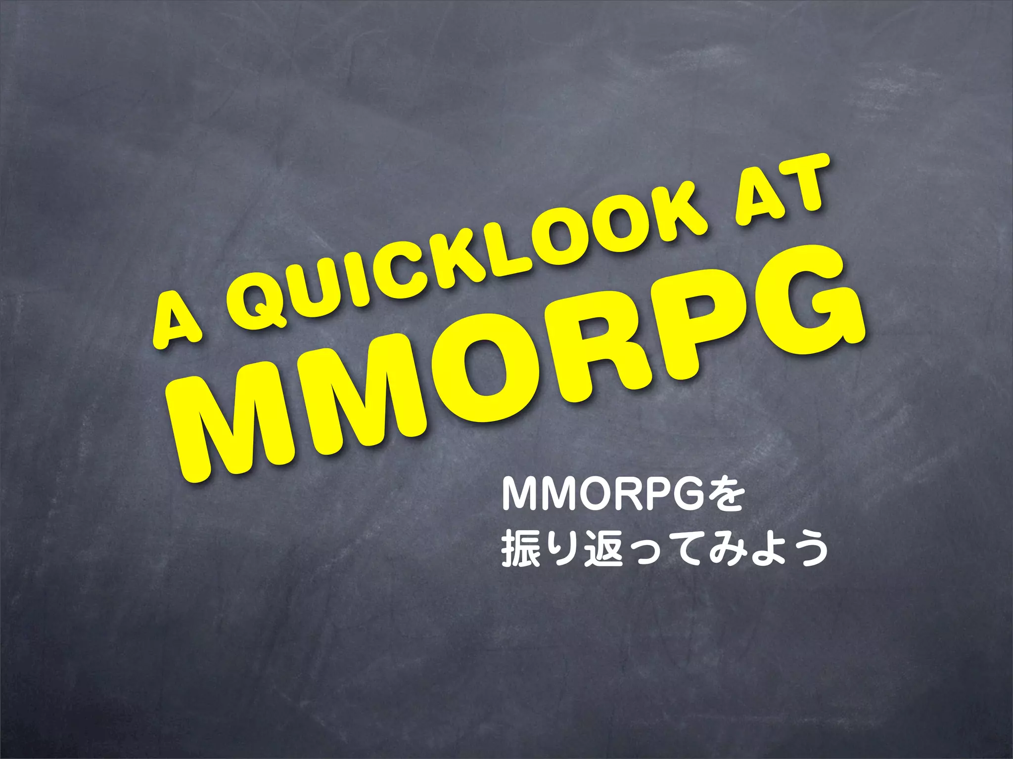 OK AT
     CKLO
A Q
  O
   UI
   RPG
MM     MMORPGを
       振り返ってみよう
 
