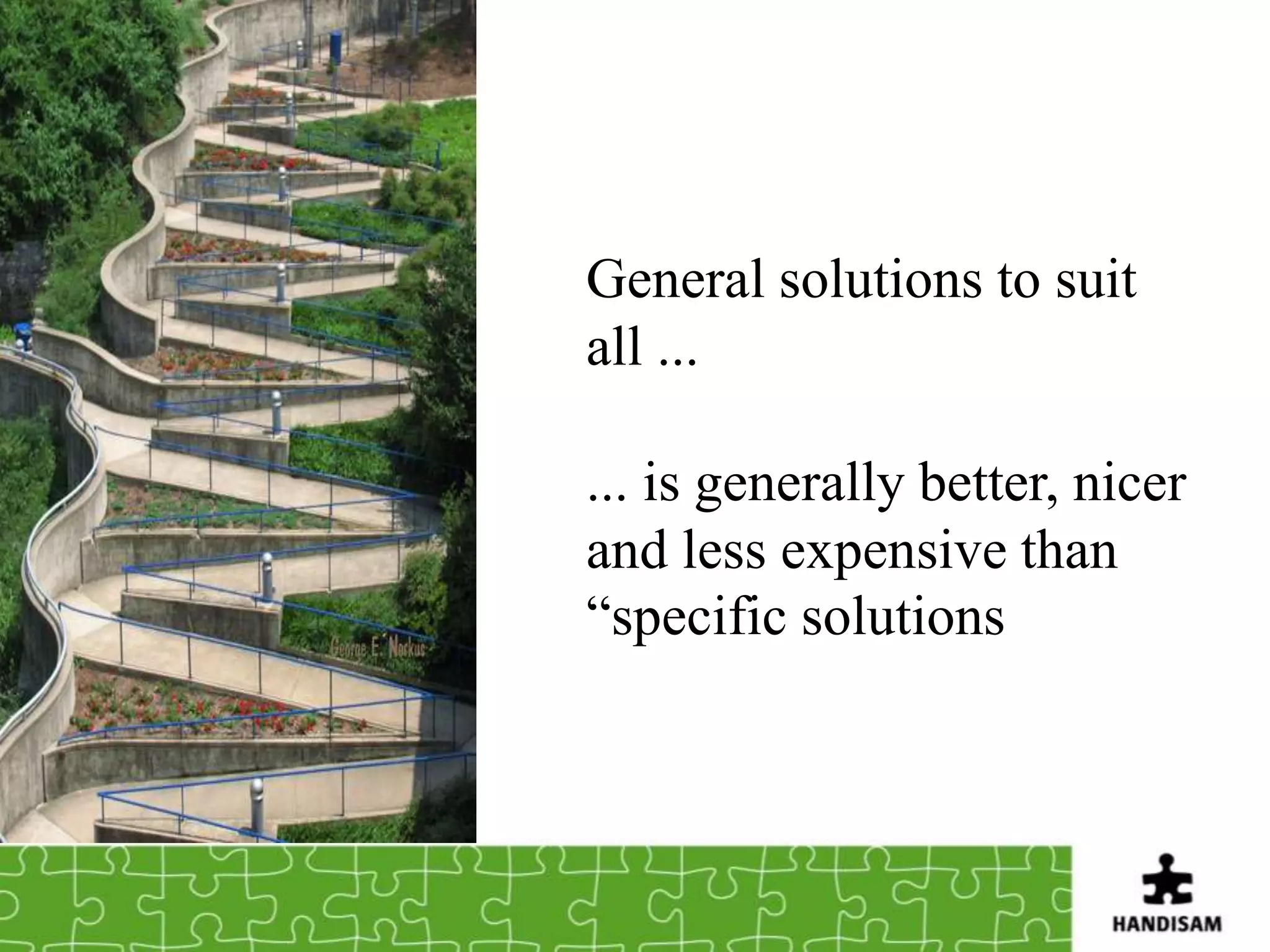 General solutions to suit
all ...

... is generally better, nicer
and less expensive than
“specific solutions
 
