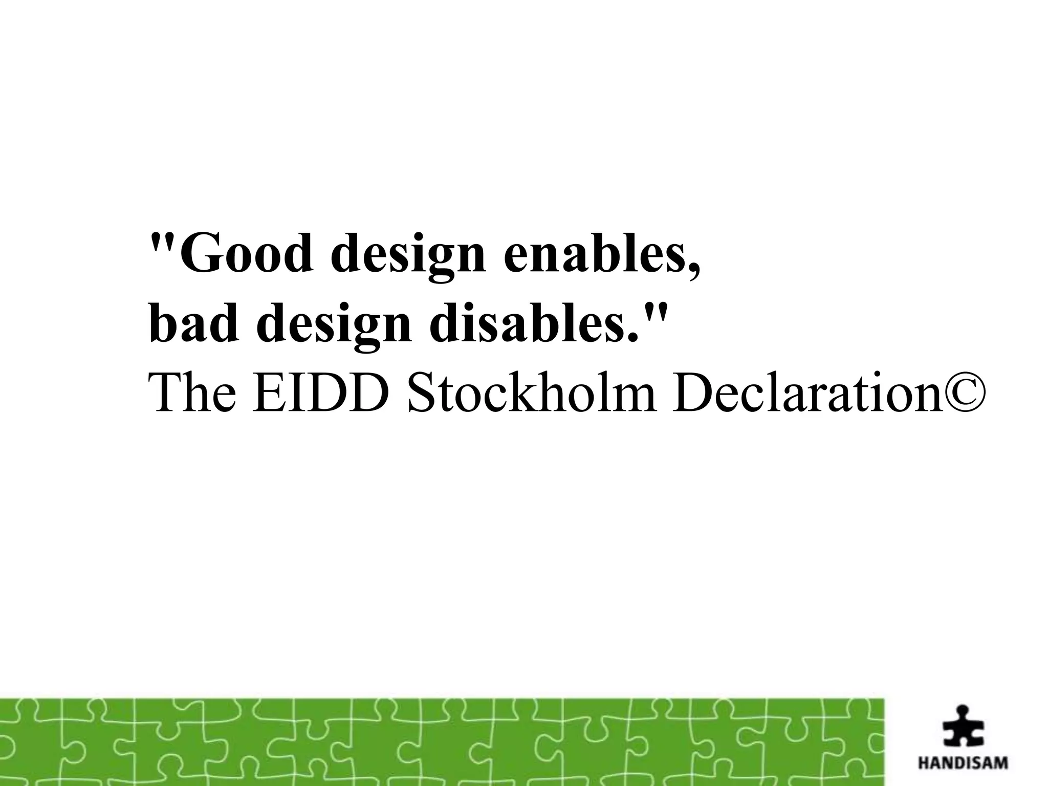 "Good design enables,
bad design disables."
The EIDD Stockholm Declaration©
 