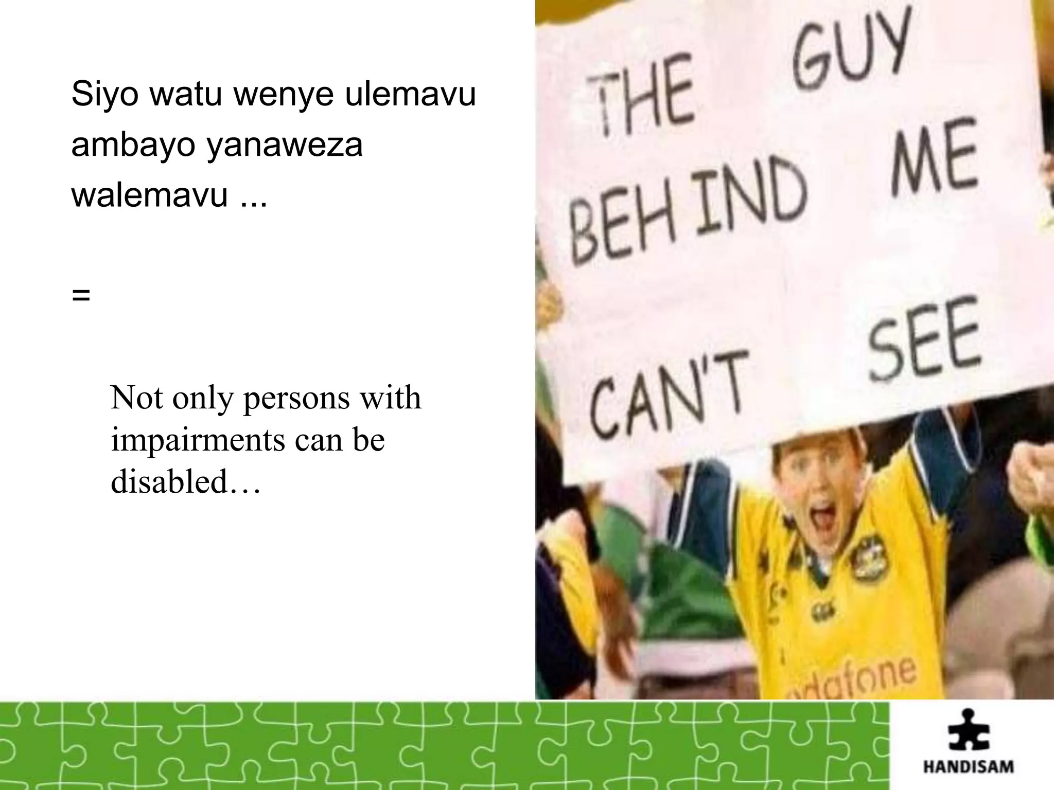 Siyo watu wenye ulemavu
ambayo yanaweza
walemavu ...

=

    Not only persons with
    impairments can be
    disabled…
 