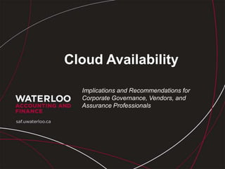 Cloud Availability
Implications and Recommendations for
Corporate Governance, Vendors, and
Assurance Professionals
 