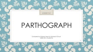 33
PARTHOGRAPH
Compiled by Shaban Naim & Gatwech Chuol
(GBU HO’s Students)
3/10/2017 E.C
 