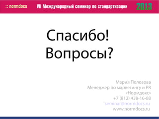 Спасибо!
Вопросы?
Мария Полозова
Менеджер по маркетингу и PR
«Нормдокс»
+7 (812) 438-16-88
`seminar@normdocs.ru
www.normdocs.ru
 