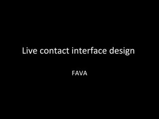 Live contact interface design  FAVA 