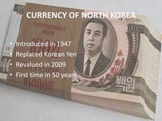 CURRENCY OF NORTH KOREA<br />Introduced in 1947<br />Replaced Korean Yen<br />Revalued in 2009<br />First time in 50 years...