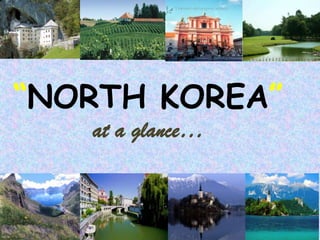 “NORTH KOREA”at a glance…<br />
