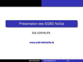 Présentation des SGBD NoSql
Sidi LEKHALIFA
www.sidi-lekhalifa.tk
SIDI LEKHALIFA sidi.khalifa@live.fr 1/10
 