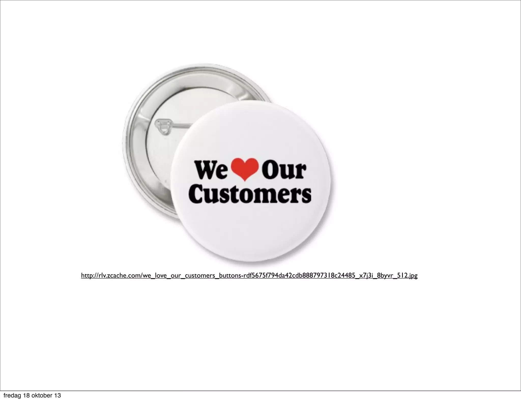 http://rlv.zcache.com/we_love_our_customers_buttons-rdf5675f794da42cdb888797318c24485_x7j3i_8byvr_512.jpg

fredag 18 oktober 13

 