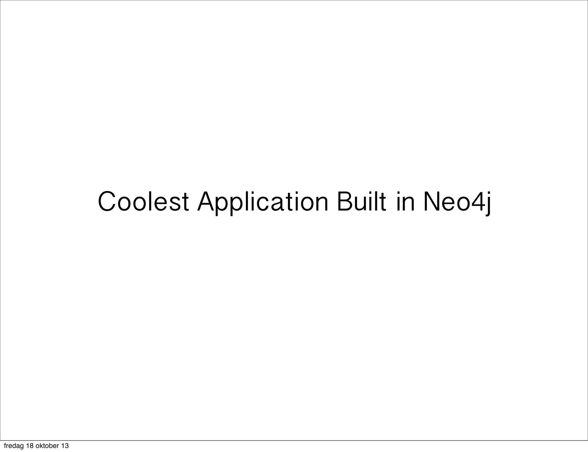 Coolest Application Built in Neo4j

fredag 18 oktober 13

 