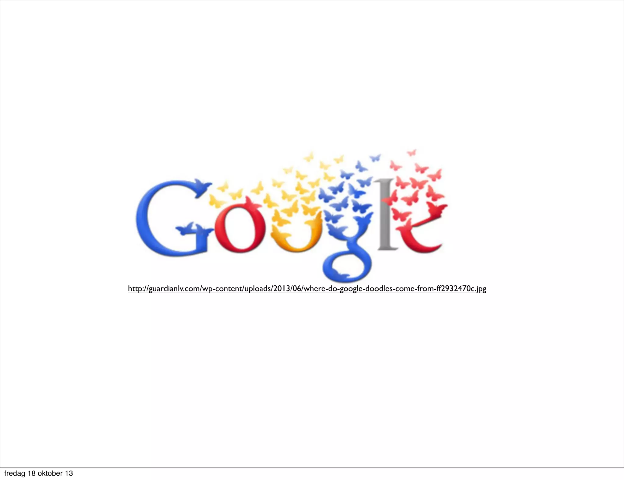 http://guardianlv.com/wp-content/uploads/2013/06/where-do-google-doodles-come-from-ff2932470c.jpg

fredag 18 oktober 13

 