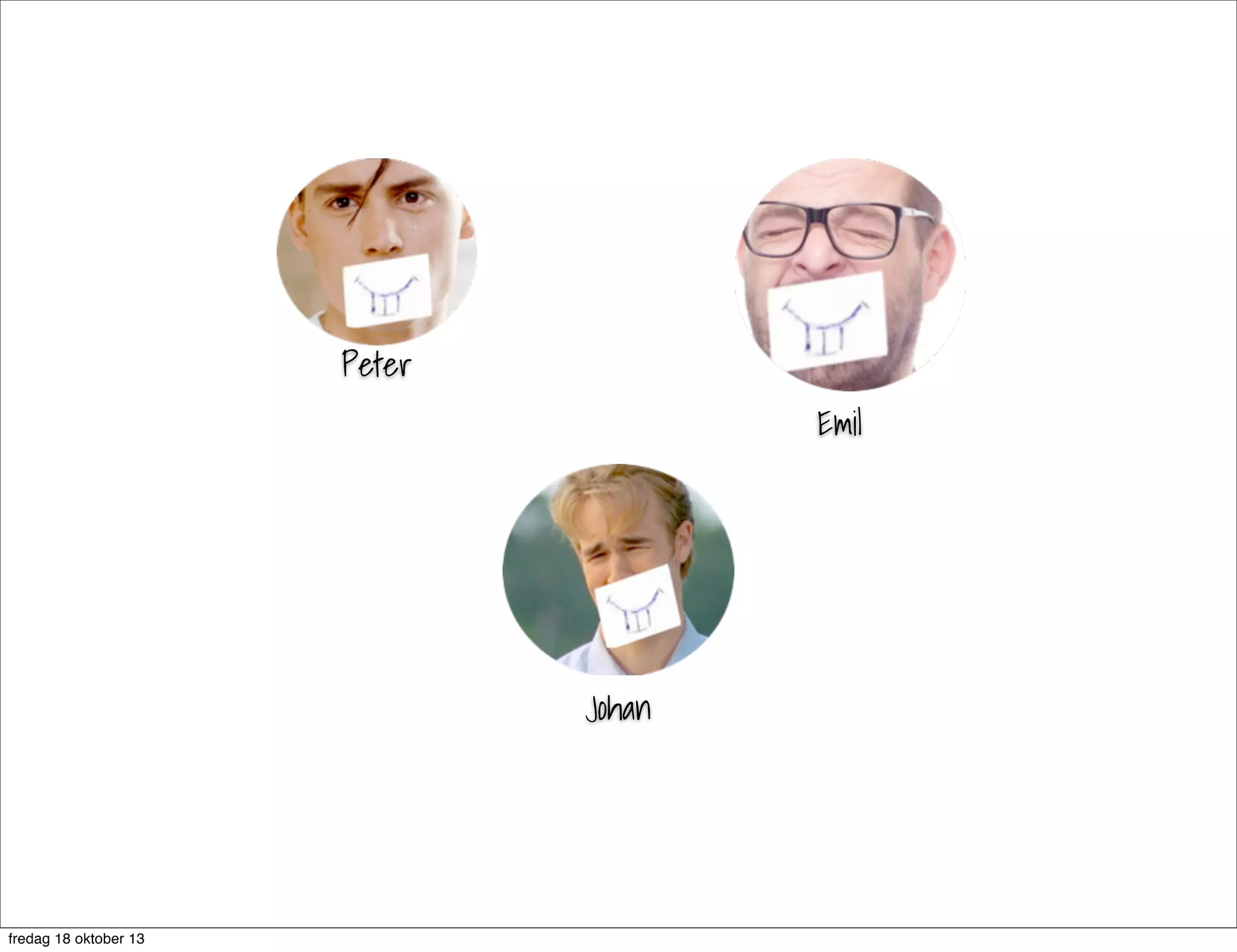 Peter
Emil

Johan

fredag 18 oktober 13

 