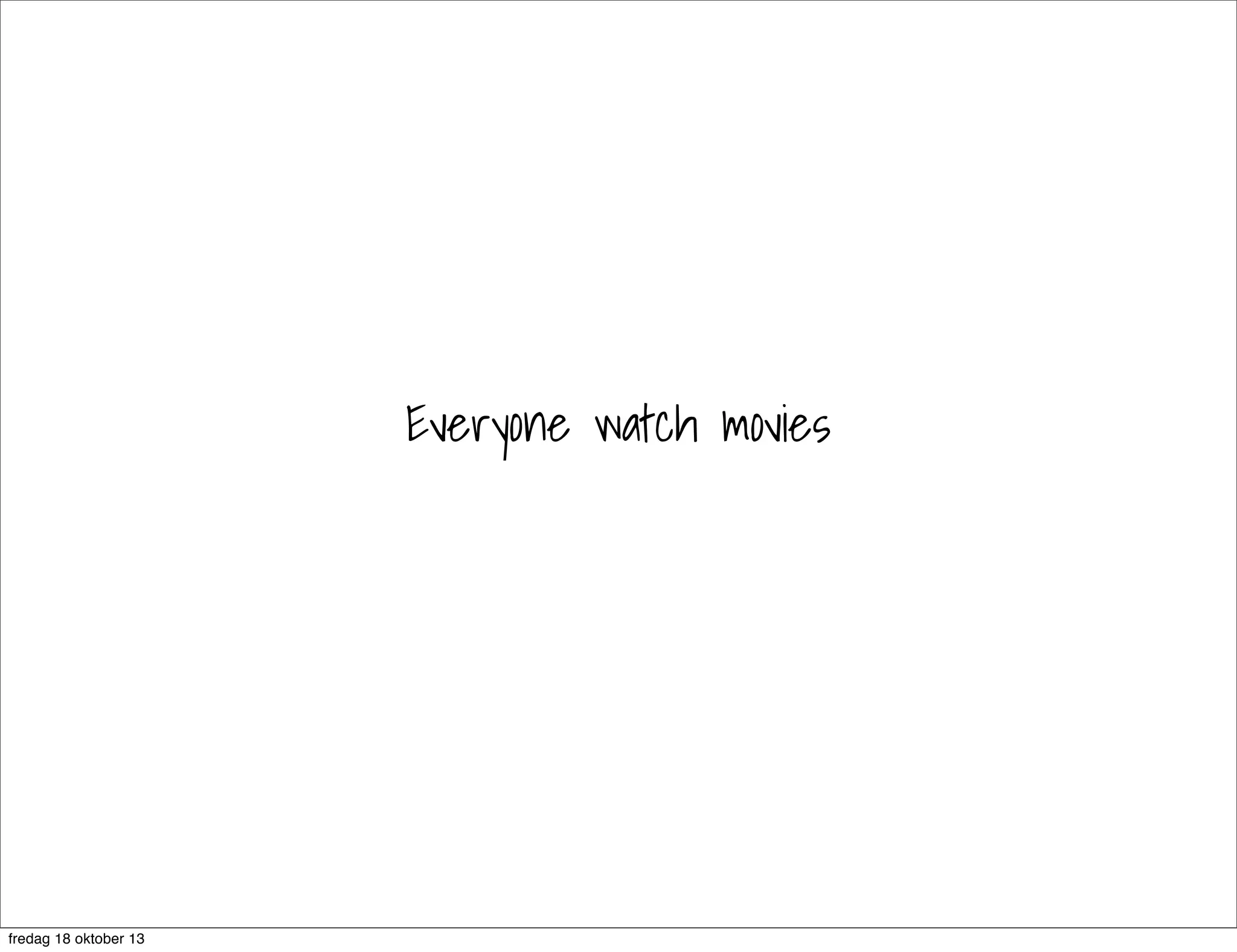 Everyone watch movies

fredag 18 oktober 13

 