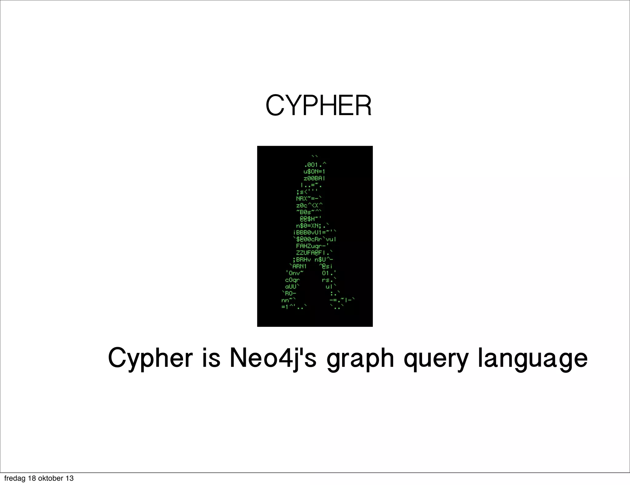 CYPHER

Cypher is Neo4j's graph query language

fredag 18 oktober 13

 