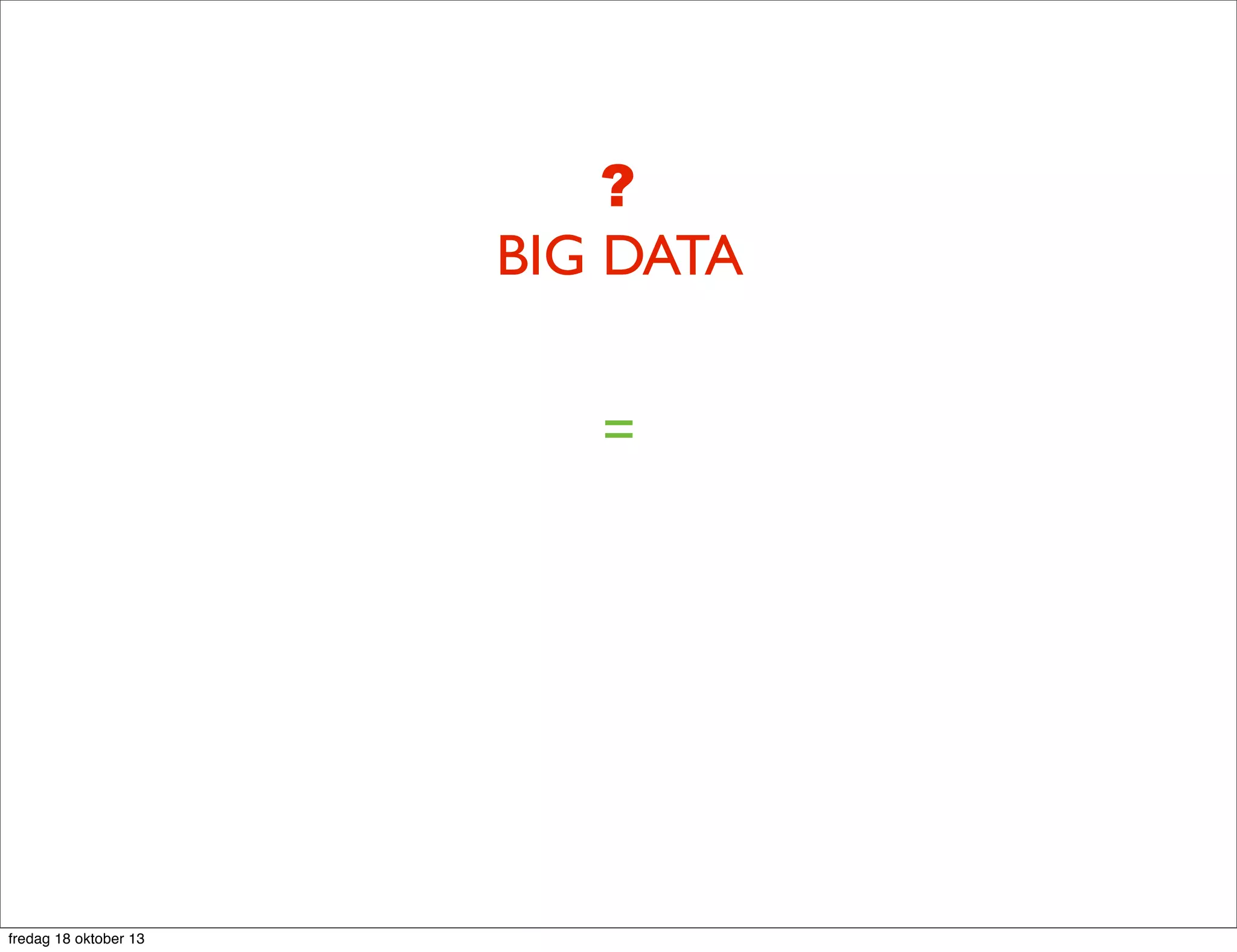 ?
BIG DATA
=

fredag 18 oktober 13

 