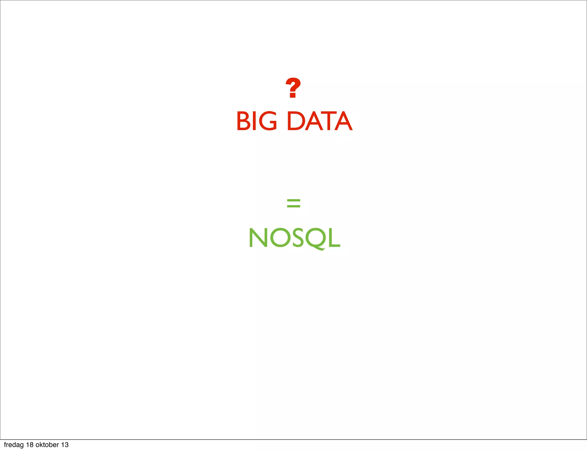 ?
BIG DATA
=
NOSQL

fredag 18 oktober 13

 