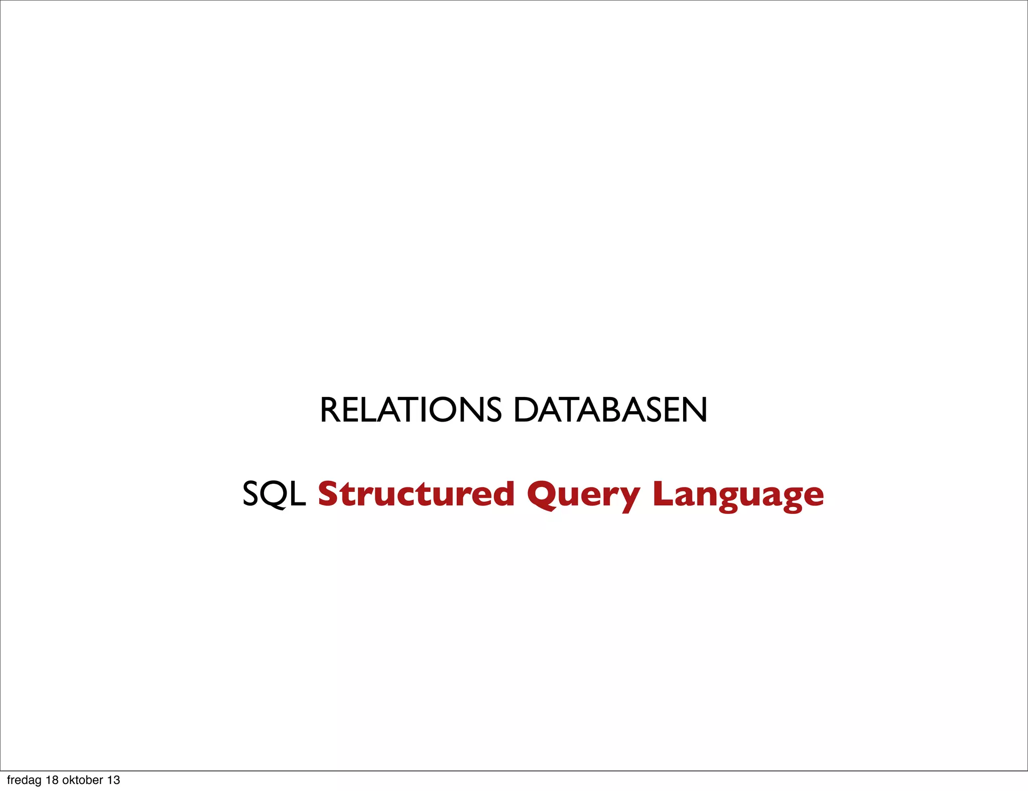RELATIONS DATABASEN
SQL Structured Query Language

fredag 18 oktober 13

 