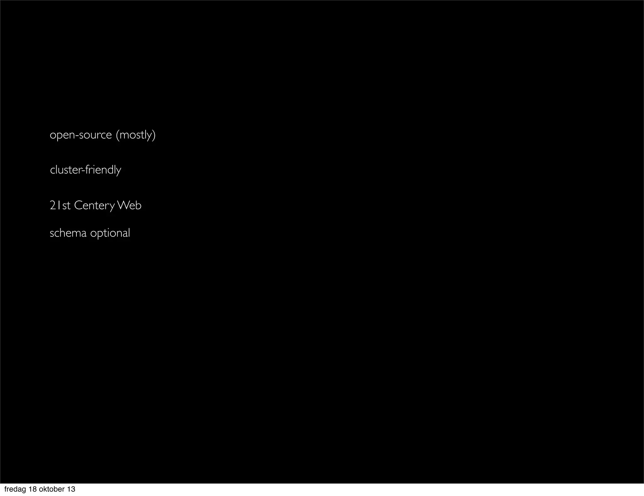 open-source (mostly)
cluster-friendly
21st Centery Web
schema optional

fredag 18 oktober 13

 