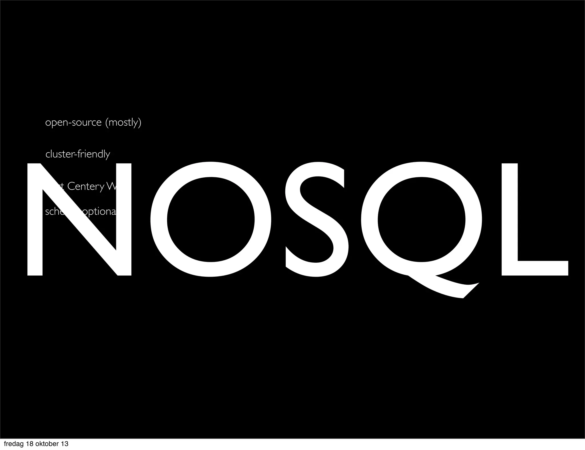open-source (mostly)

NOSQL
cluster-friendly

21st Centery Web
schema optional

fredag 18 oktober 13

 