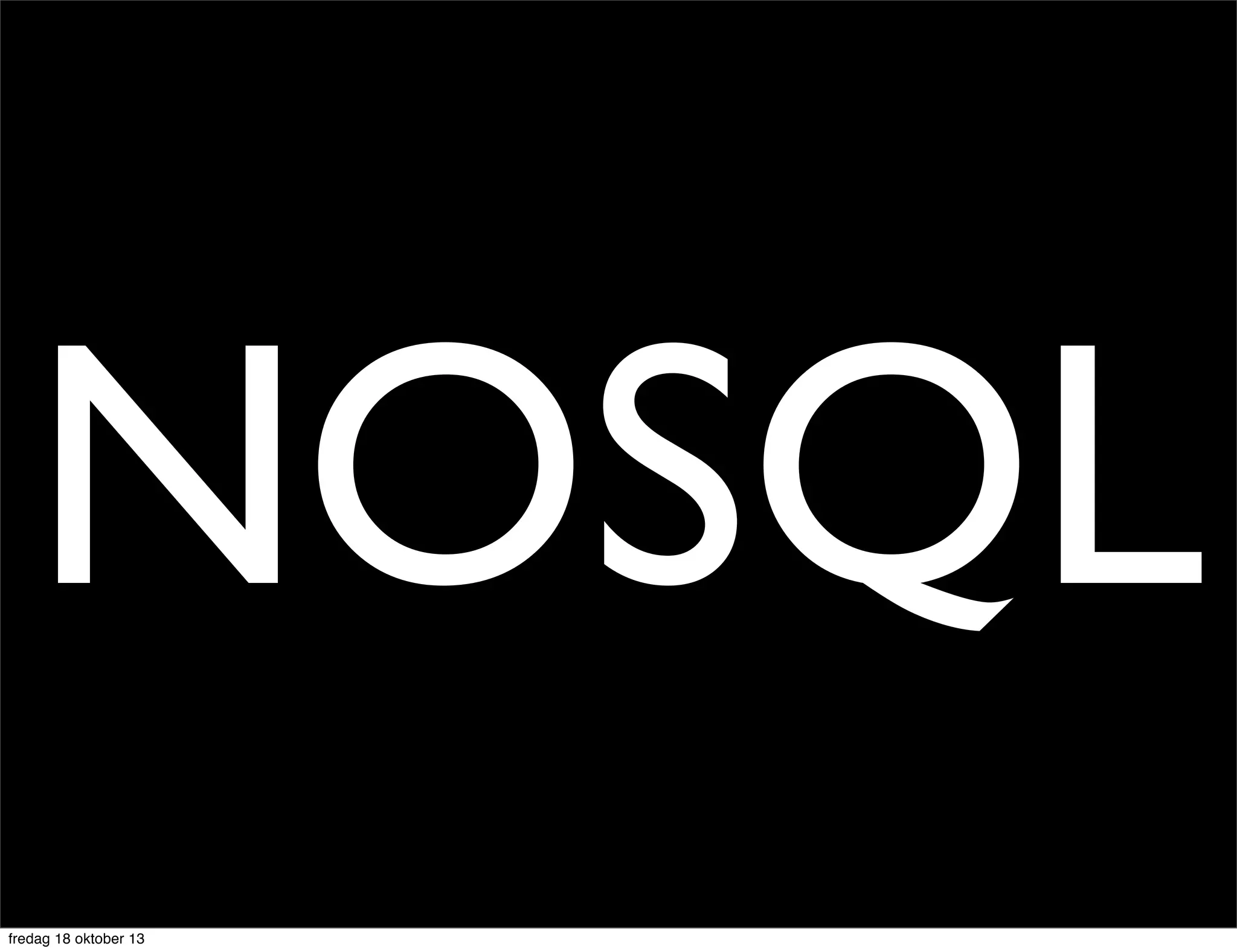 NOSQL
fredag 18 oktober 13

 