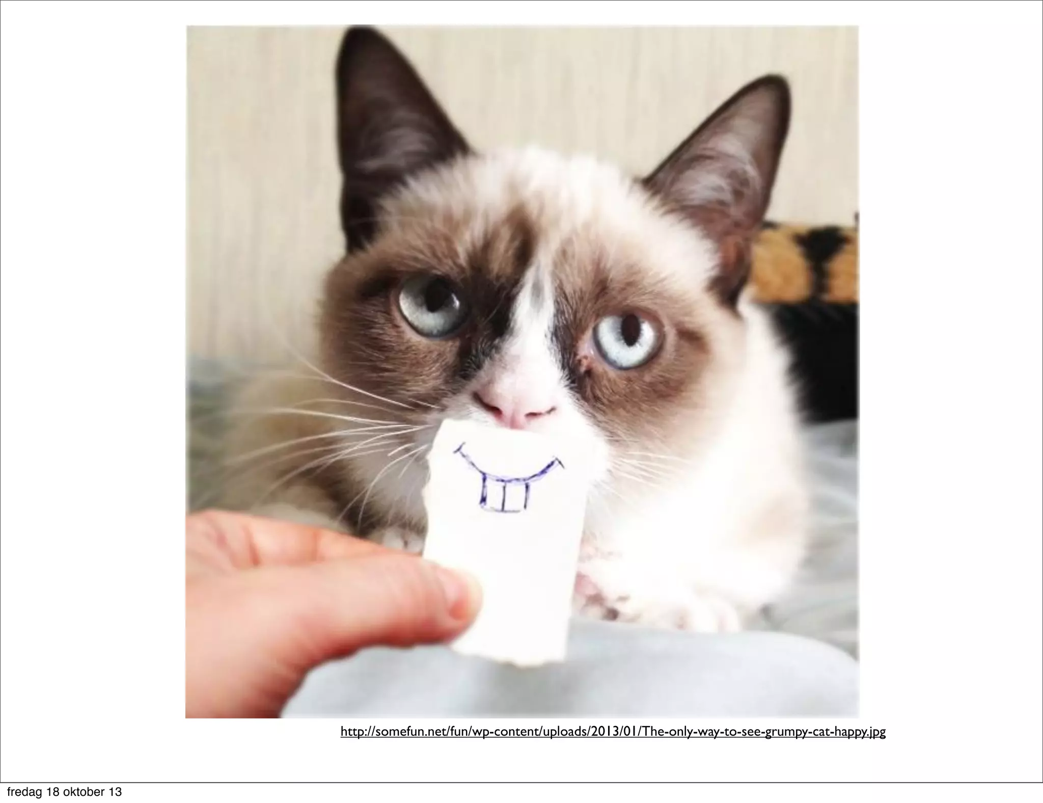 A little talk about
graph databases and
Neo4j

http://somefun.net/fun/wp-content/uploads/2013/01/The-only-way-to-see-grumpy-cat-happy.jpg

fredag 18 oktober 13

 