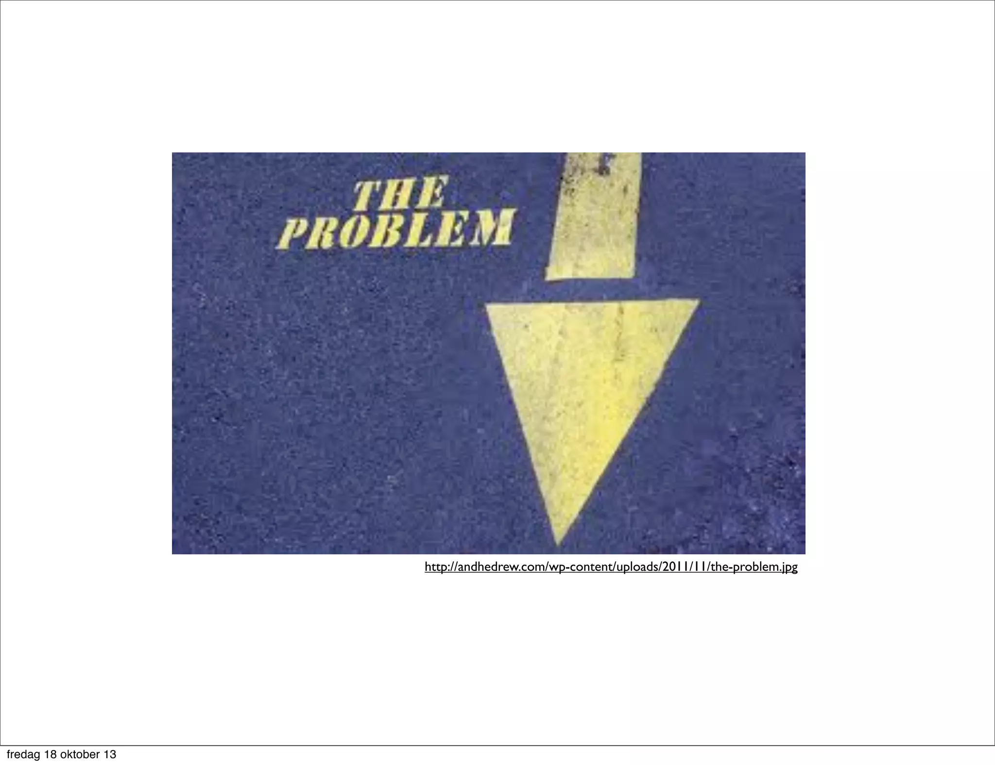 http://andhedrew.com/wp-content/uploads/2011/11/the-problem.jpg

fredag 18 oktober 13

 