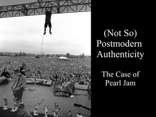 (Not So) Postmodern  Authenticity The Case of Pearl Jam 