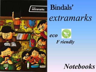 Bindals’
extramarks
eco
F riendly
Notebooks
 
