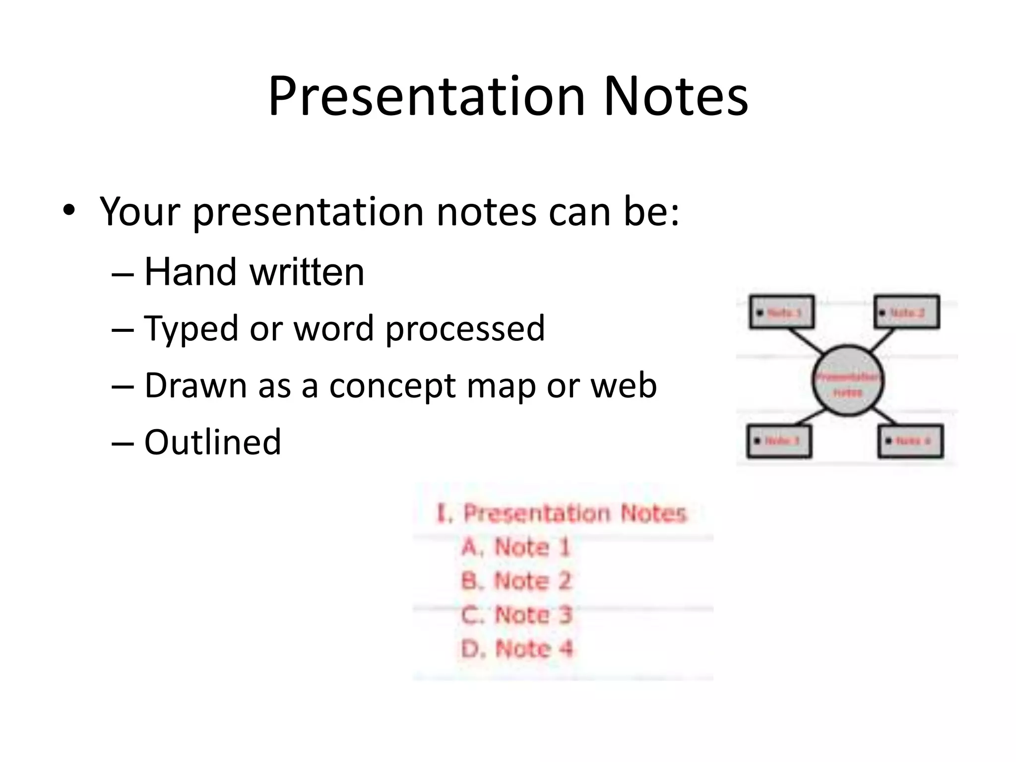 Presentation Notes
• Your presentation notes can be:
– Hand written
– Typed or word processed
– Drawn as a concept map or web
– Outlined
 