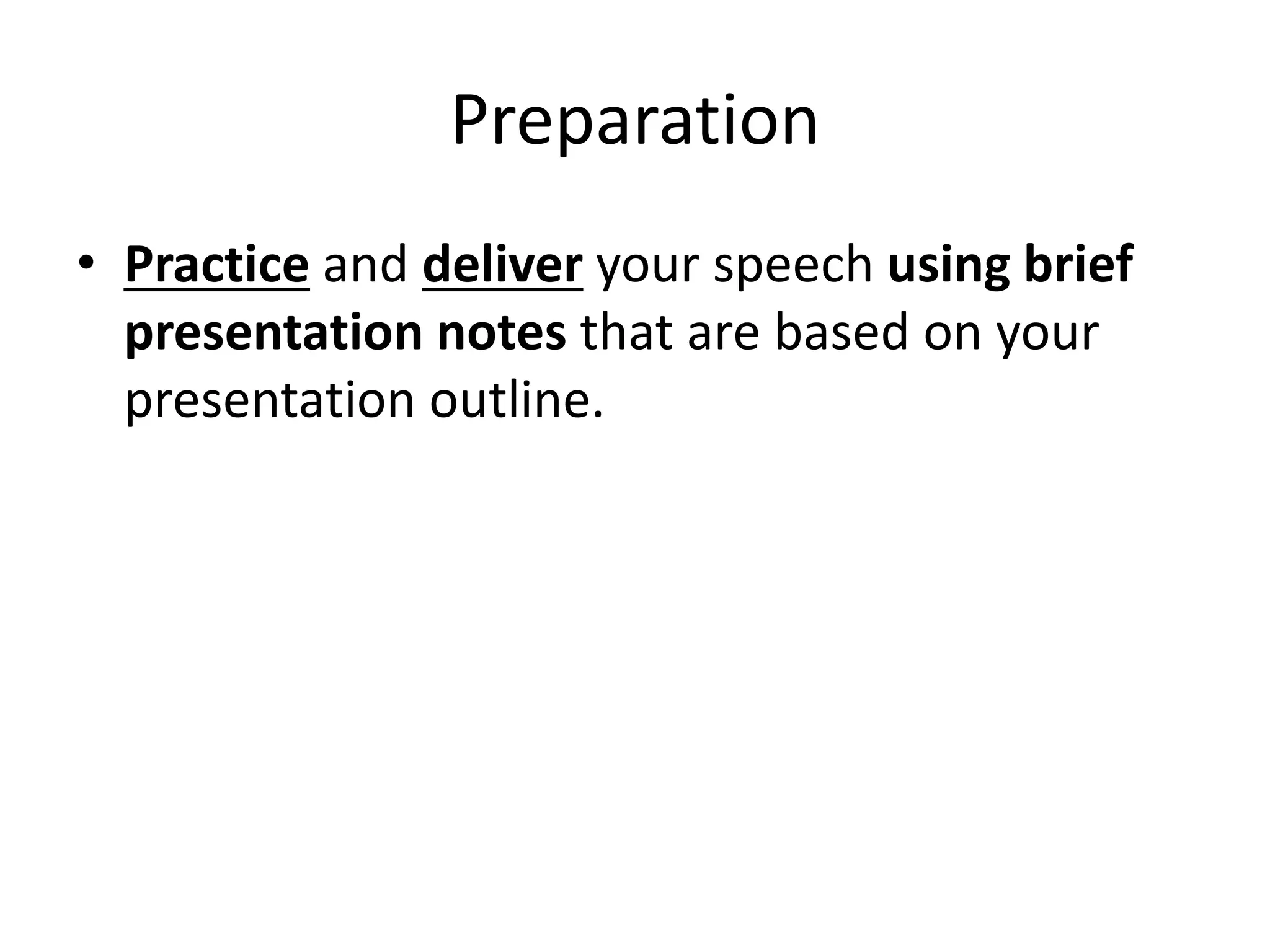 Preparation
• Practice and deliver your speech using brief
presentation notes that are based on your
presentation outline.
 