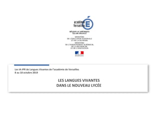 LES LANGUES VIVANTES
DANS LE NOUVEAU LYCÉE
Les IA-IPR de Langues Vivantes de l’académie de Versailles
8 au 18 octobre 2019
 