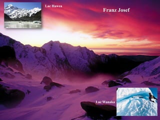 Lac Hawea

Franz Josef

Lac Wanaka

 