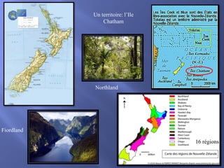 Un territoire: l’Ile
Chatham

Northland

Fiordland
16 régions

 