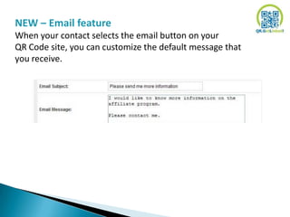 NEW – Email feature
When your contact selects the email button on your
QR Code site, you can customize the default message that
you receive.
 