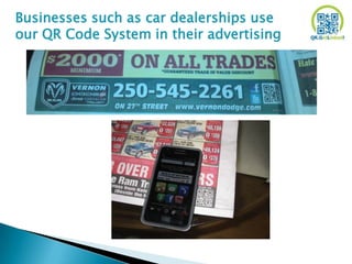 Businesses such as car dealerships use
our QR Code System in their advertising
 
