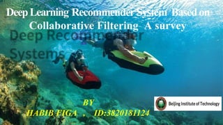 DeepLearning RecommenderSystem Basedon
Collaborative Filtering A survey
BY
HABIB FIGA , ID:3820181124
 