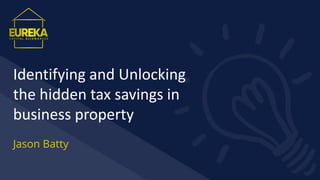 Identifying and Unlocking
the hidden tax savings in
business property
Jason Batty
 
