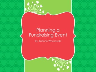 Planning a
Fundraising Event
By: Brianne Wnukowski
 