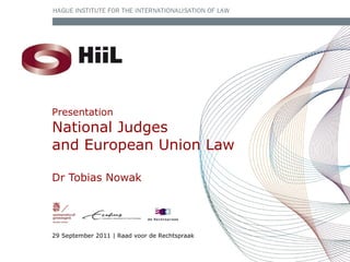 29 September 2011 | Raad voor de Rechtspraak Presentation National Judges  and European Union Law Dr Tobias Nowak 