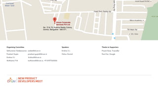 No. 72 & 73, Krishna Reddy Colony,
Domlur, Bangalore - 560 071.
Sethuraman Vaideeswaran vaidee@divum.in
Prashant Gupta prashant.gupta@divum.in
Krishna S L krishna@divum.in
Muthanna P M muthanna@divum.in, +91-8197265056
Organising Committee Speakers Thanks to Supporters?
Krishna S L
Vishnu Govind
Priyam Bose, Truecaller?
Parul Soi, Google
 