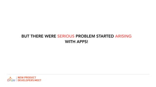 BUT THERE WERE SERIOUS PROBLEM STARTED ARISING
WITH APPS!
 