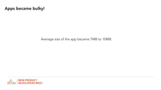 Apps became bulky!
Average size of the app became 7MB to 10MB.
 