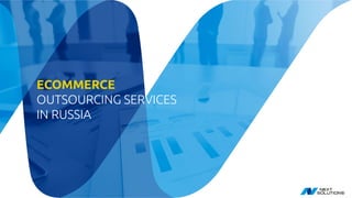 ECOMMERCE
OUTSOURCING SERVICES
IN RUSSIA
 