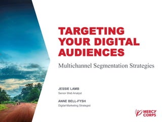 JESSIE LAMB
TARGETING
YOUR DIGITAL
AUDIENCES
Multichannel Segmentation Strategies
Senior Web Analyst
ANNE BELL-FYSH
Digital Marketing Strategist
 