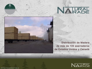 Distribución de Madera
de más de 100 aserraderos
de Estados Unidos y Canadá
©All Rights Reserved Natural Trade Ltd.
 