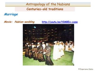 © Experience Nubia
Centuries-old traditions
Marriage
Movie: Nubian wedding http://youtu.be/YIMBEx-cazw
Anthropology of the...