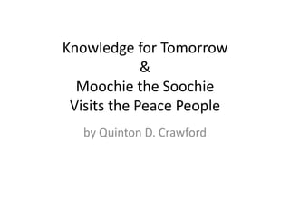Knowledge for Tomorrow&Moochie the SoochieVisits the Peace People by Quinton D. Crawford 