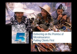 Delivering on the Promise of
Microinsurance:
Putting Clients First
 